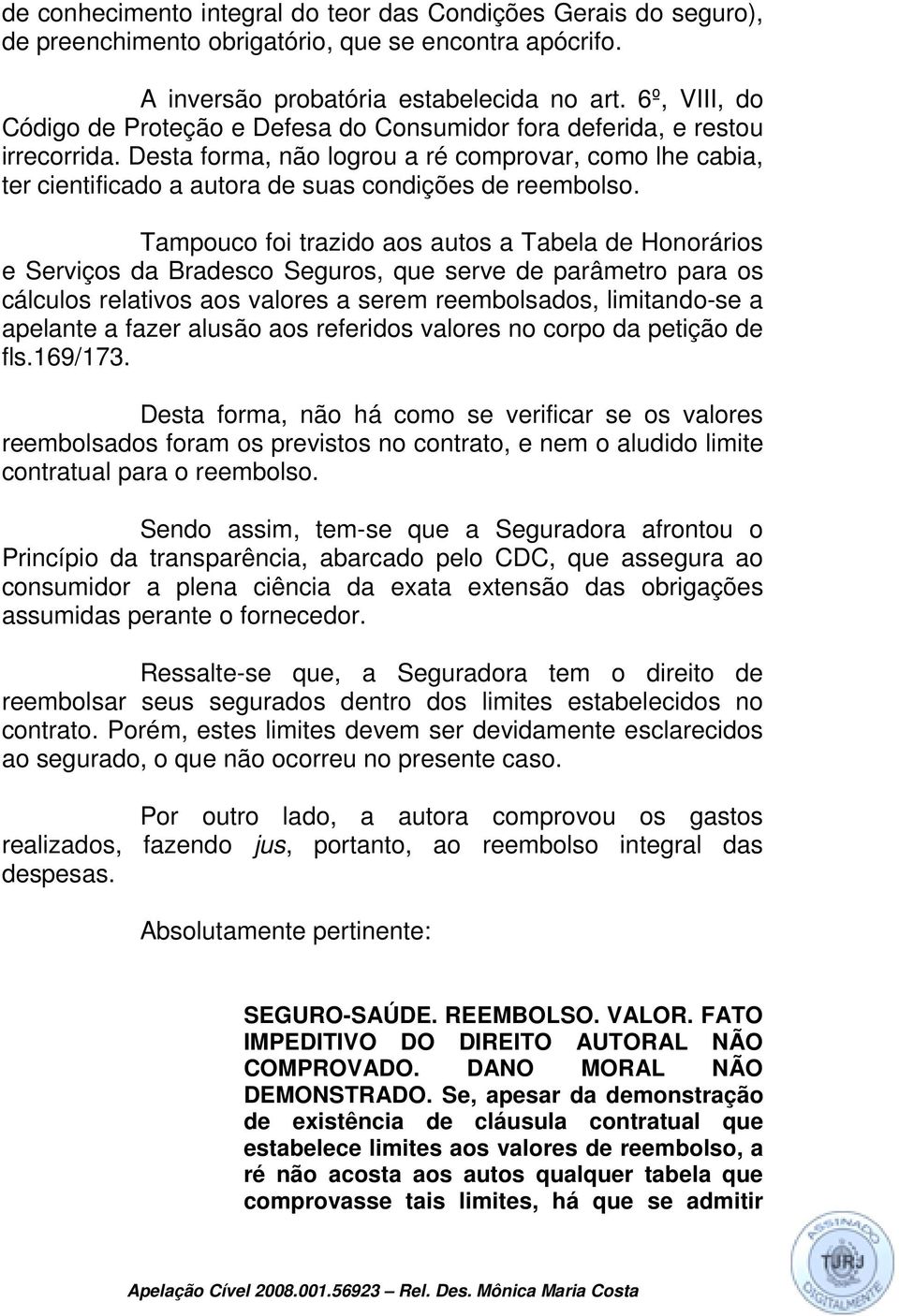 Desta forma, não logrou a ré comprovar, como lhe cabia, ter cientificado a autora de suas condições de reembolso.