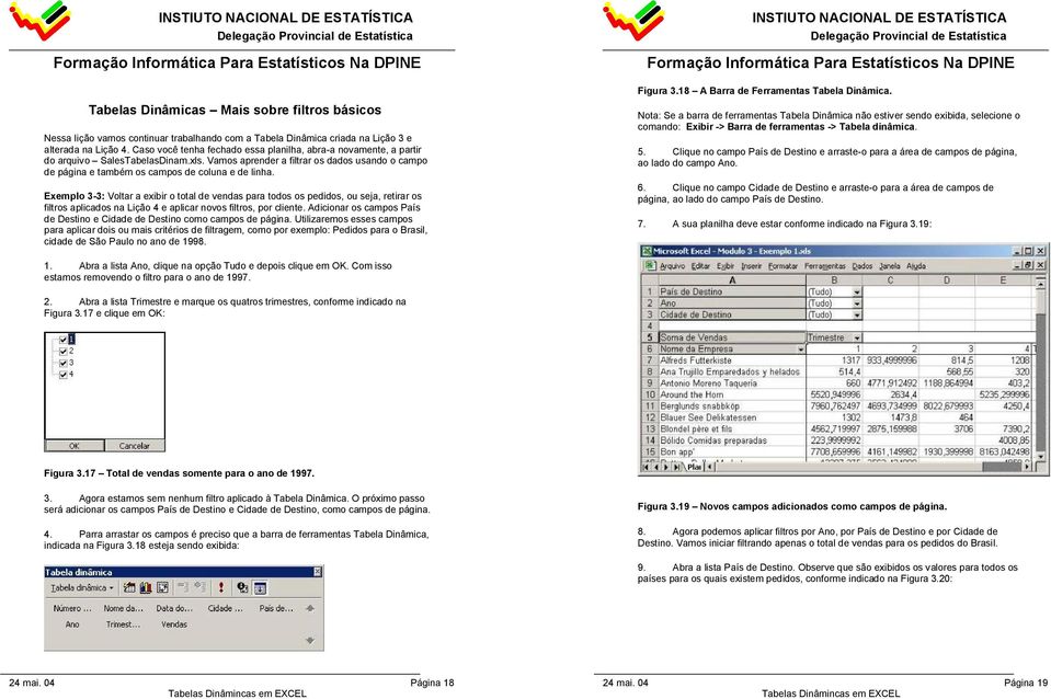 Exemplo 3-3: Voltar a exibir o total de vendas para todos os pedidos, ou seja, retirar os filtros aplicados na Lição 4 e aplicar novos filtros, por cliente.