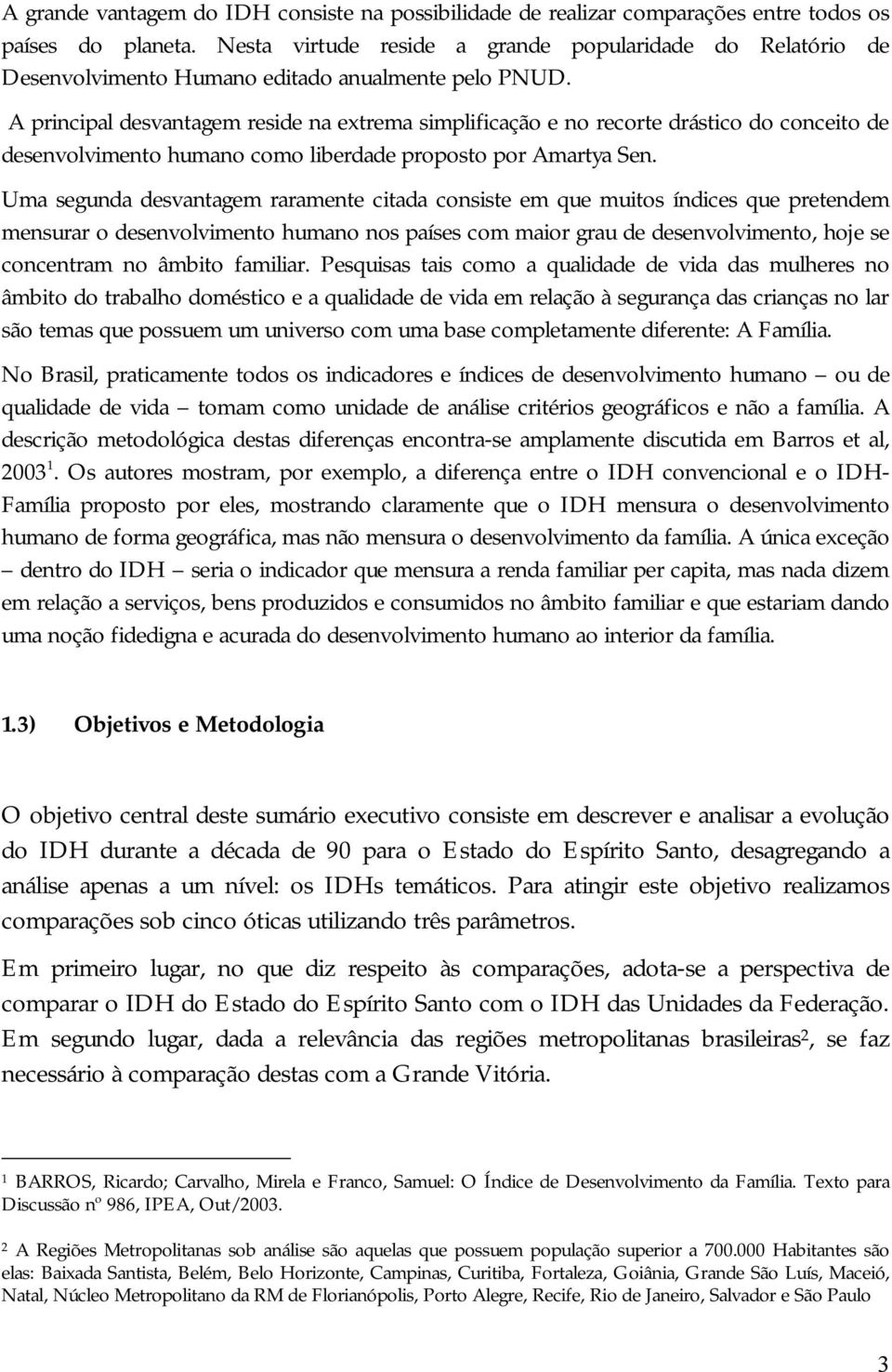 A principal desvantagem reside na extrema simplificação e no recorte drástico do conceito de desenvolvimento humano como liberdade proposto por Amartya Sen.