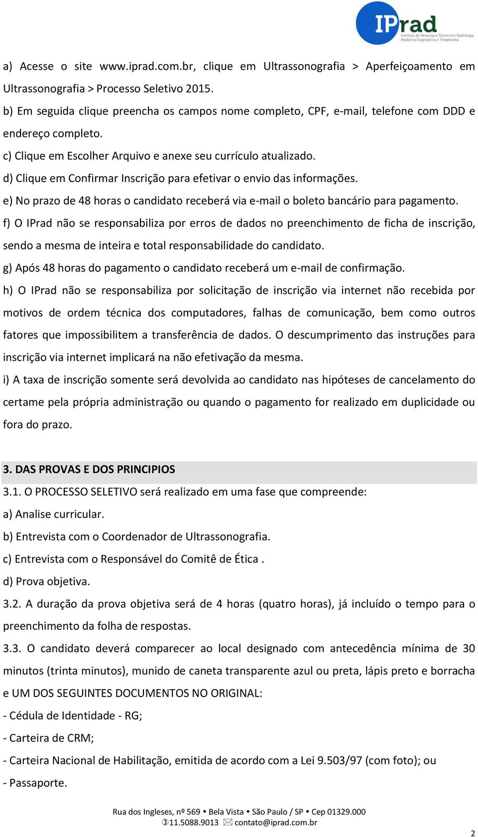 d) Clique em Confirmar Inscrição para efetivar o envio das informações. e) No prazo de 48 horas o candidato receberá via e-mail o boleto bancário para pagamento.