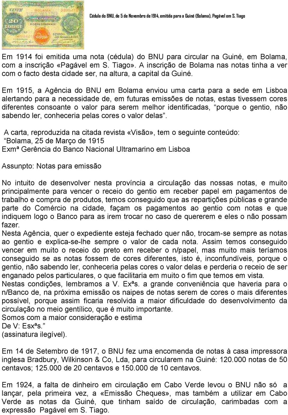 A inscrição de Bolama nas notas tinha a ver com o facto desta cidade ser, na altura, a capital da Guiné.