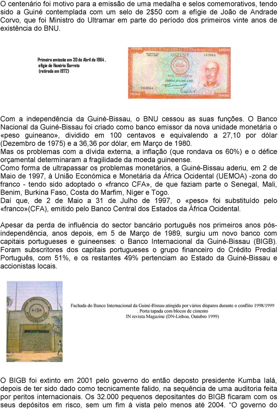 Primeira emissão em 30 de Abril de 1964, efígie de Honório Barreto (retirada em 1972) Com a independência da Guiné-Bissau, o BNU cessou as suas funções.