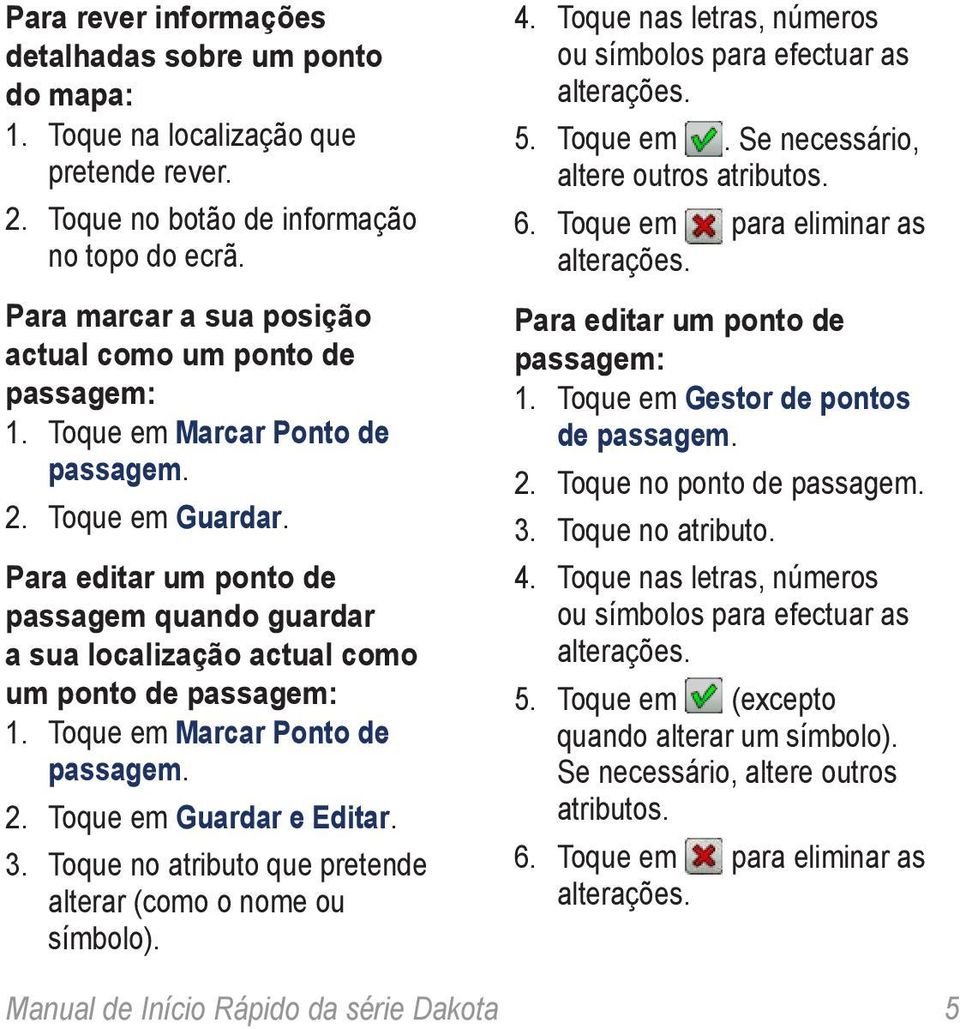 Para editar um ponto de passagem quando guardar a sua localização actual como um ponto de passagem: 1. Toque em Marcar Ponto de passagem. 2. Toque em Guardar e Editar. 3.