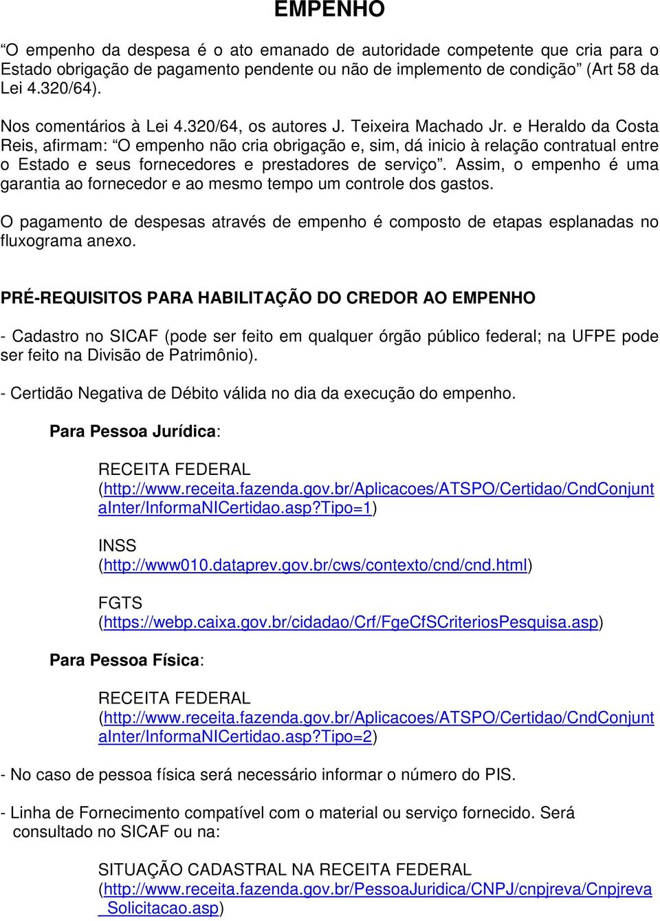 e Heraldo da Costa Reis, afirmam: O empenho não cria obrigação e, sim, dá inicio à relação contratual entre o Estado e seus fornecedores e prestadores de serviço.