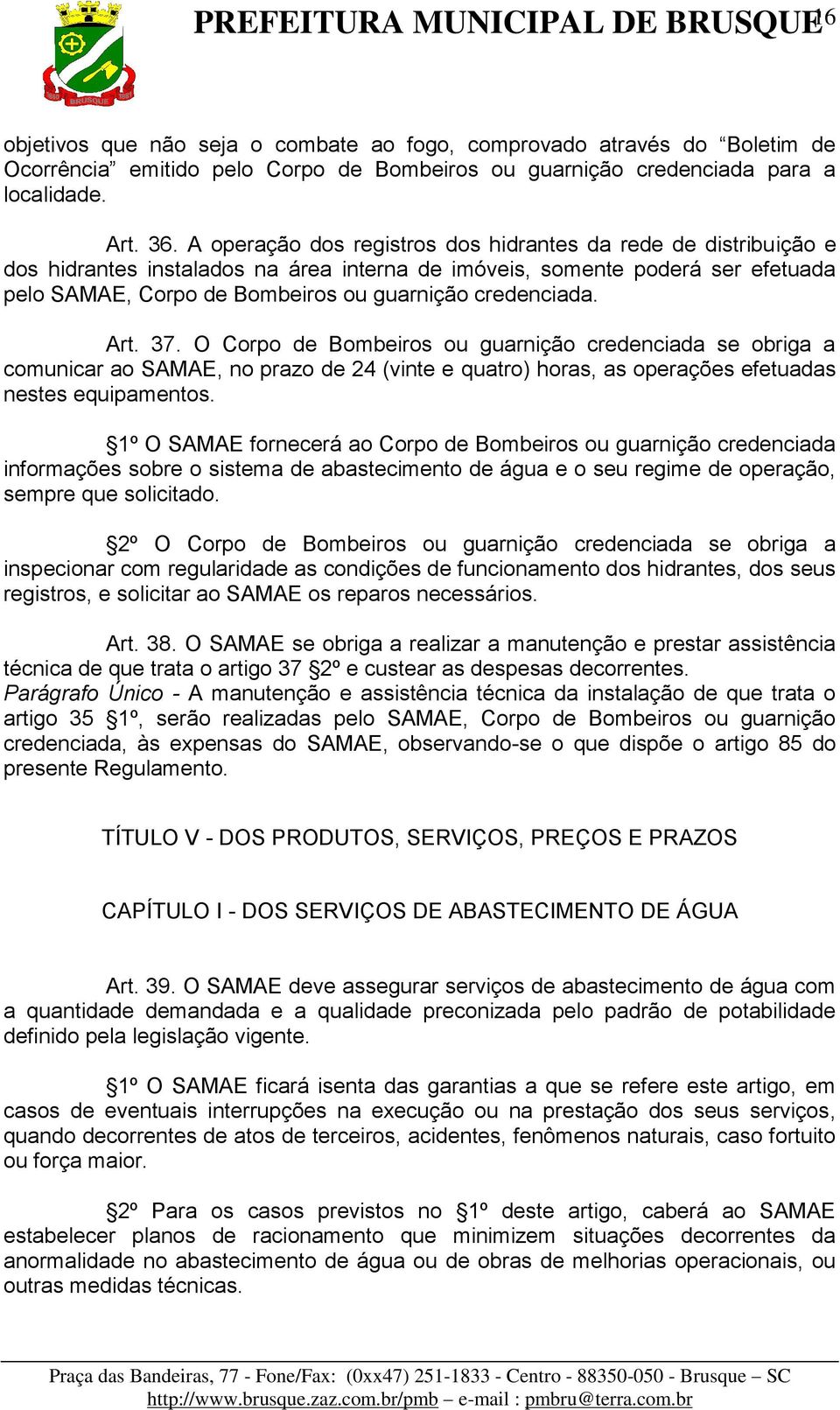 credenciada. Art. 37. O Corpo de Bombeiros ou guarnição credenciada se obriga a comunicar ao SAMAE, no prazo de 24 (vinte e quatro) horas, as operações efetuadas nestes equipamentos.