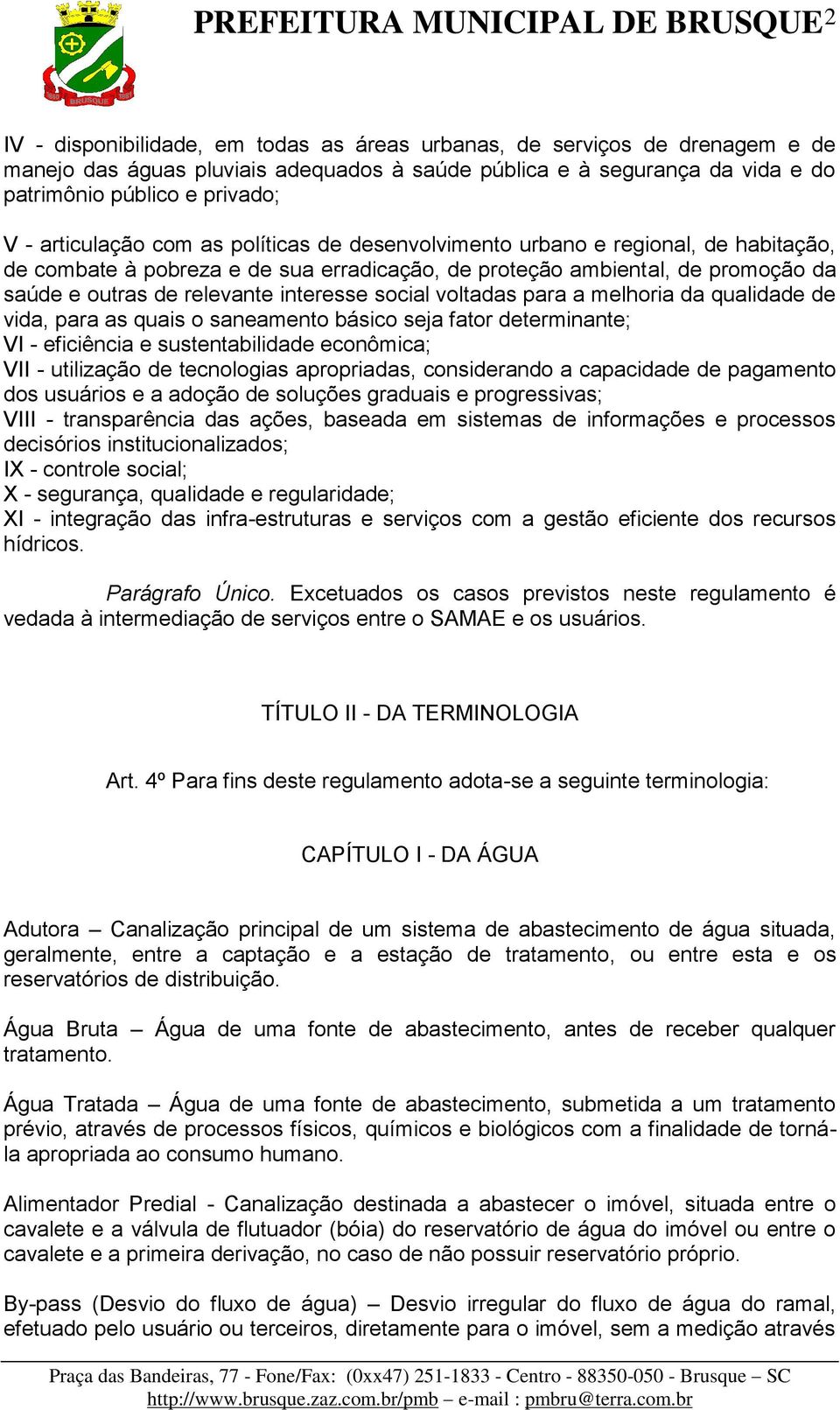 social voltadas para a melhoria da qualidade de vida, para as quais o saneamento básico seja fator determinante; VI - eficiência e sustentabilidade econômica; VII - utilização de tecnologias