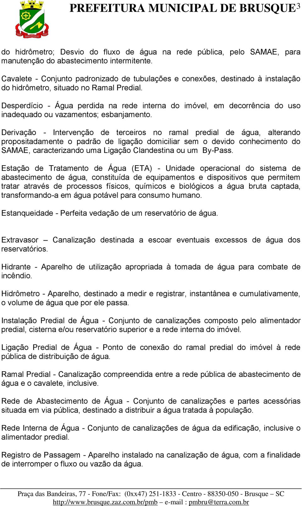 Desperdício - Água perdida na rede interna do imóvel, em decorrência do uso inadequado ou vazamentos; esbanjamento.