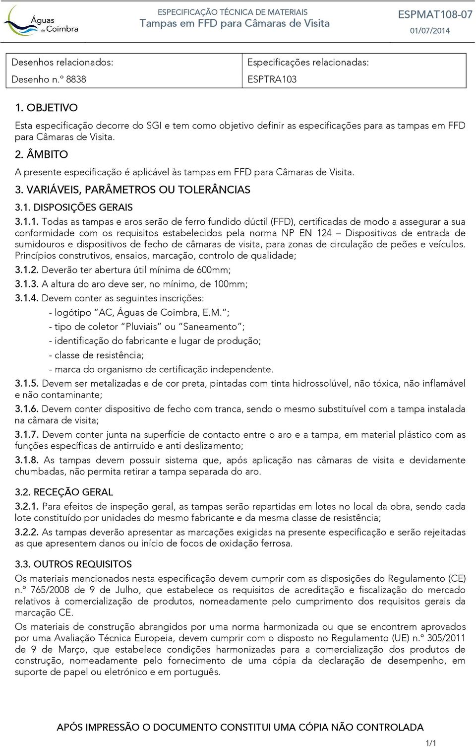 ÂMBITO A presente especificação é aplicável às tampas em FFD para Câmaras de Visita. 3. VARIÁVEIS, PARÂMETROS OU TOLERÂNCIAS 3.1.