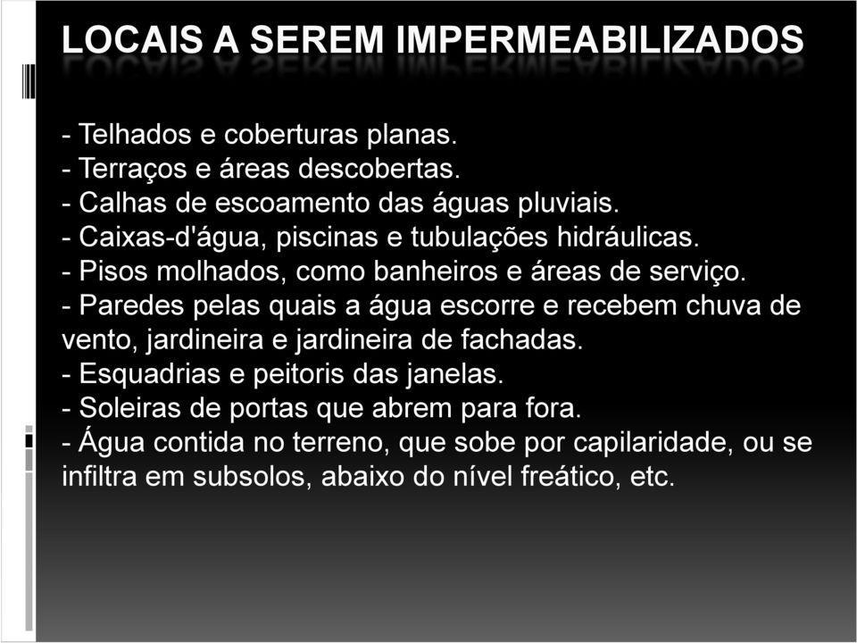 - Pisos molhados, como banheiros e áreas de serviço.