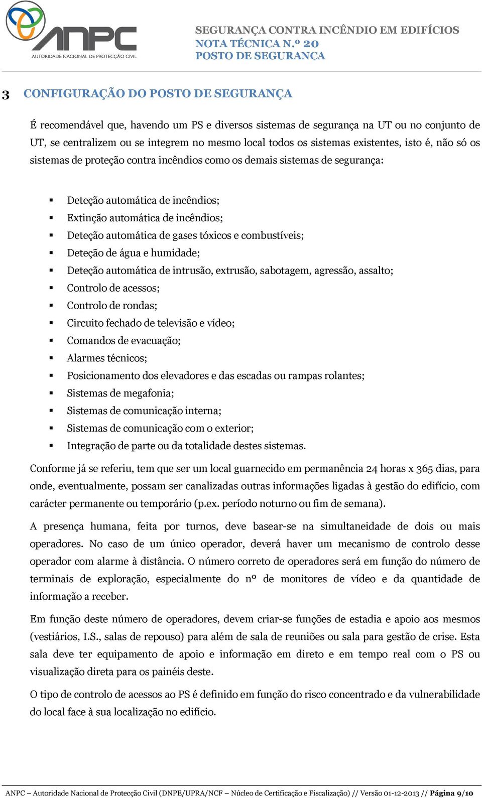 combustíveis; Deteção de água e humidade; Deteção automática de intrusão, extrusão, sabotagem, agressão, assalto; Controlo de acessos; Controlo de rondas; Circuito fechado de televisão e vídeo;