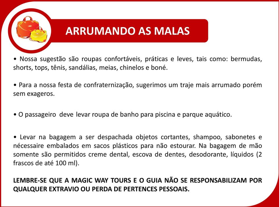 Levar na bagagem a ser despachada objetos cortantes, shampoo, sabonetes e nécessaire embalados em sacos plásticos para não estourar.