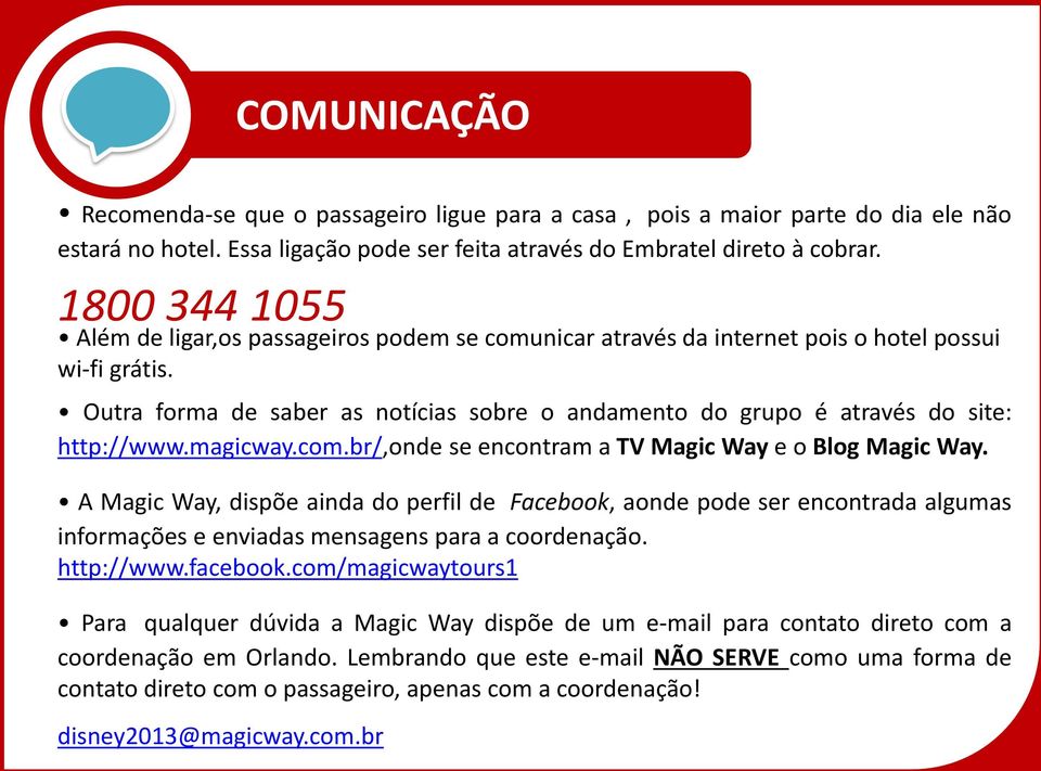 Outra forma de saber as notícias sobre o andamento do grupo é através do site: http://www.magicway.com.br/,onde se encontram a TV Magic Way e o Blog Magic Way.