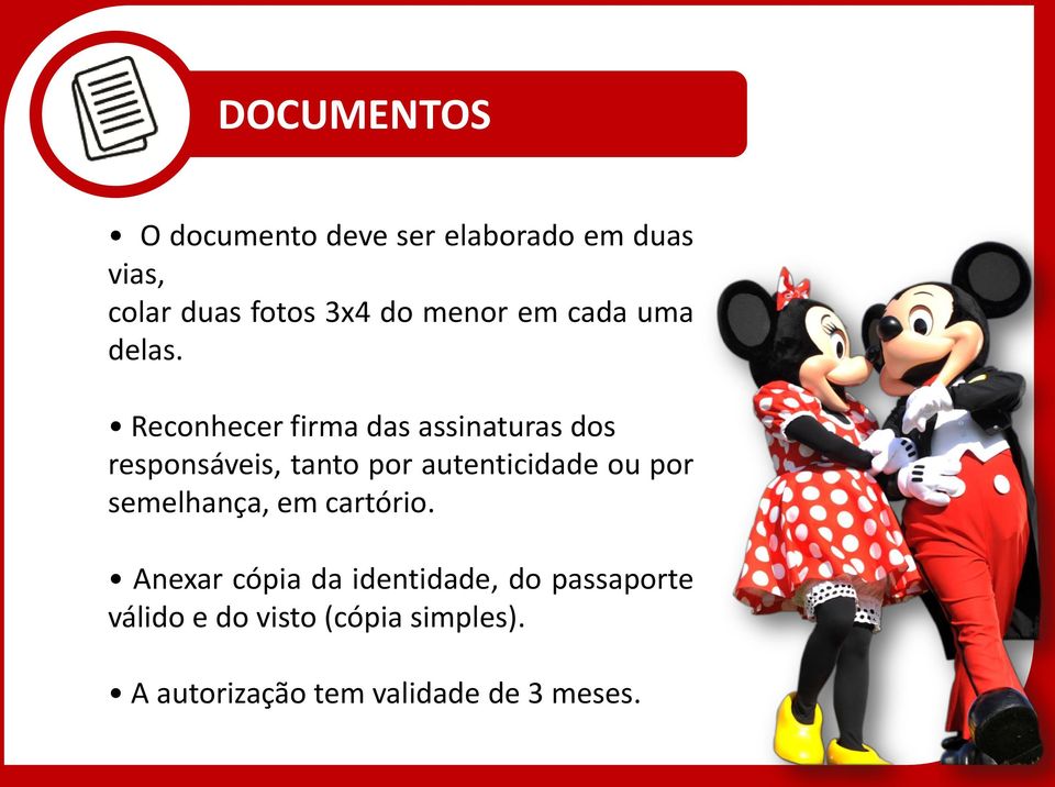 Anexar cópia da identidade, do passaporte válido e do visto (cópia simples). delas. A autorização tem validade de 3 meses.