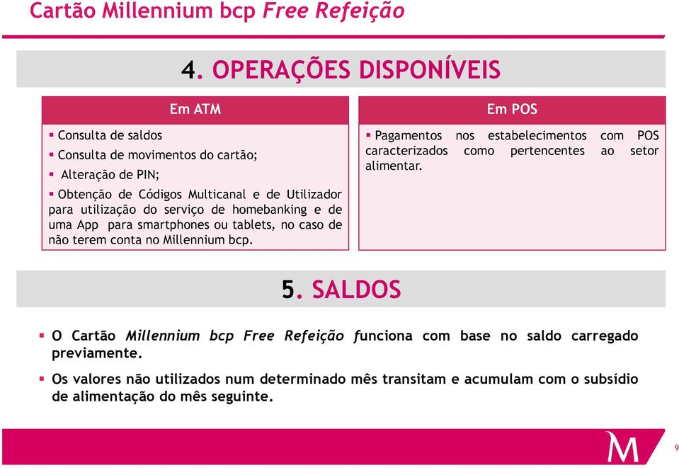 Em POS Pagamentos nos estabelecimentos com POS caracterizados como pertencentes ao setor alimentar. 5.