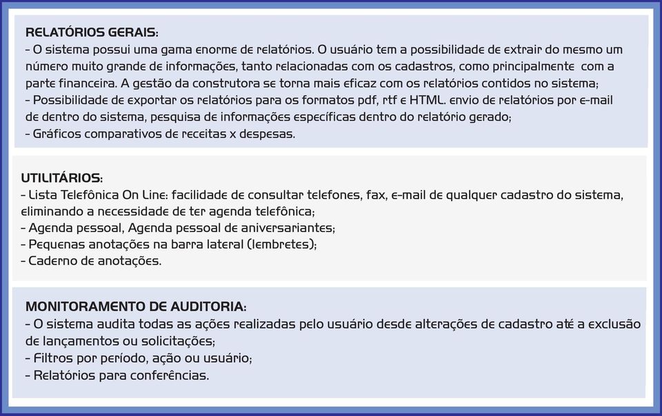 A gestão da construtora se torna mais eficaz com os relatórios contidos no sistema; - Possibilidade de exportar os relatórios para os formatos pdf, rtf e HTML.