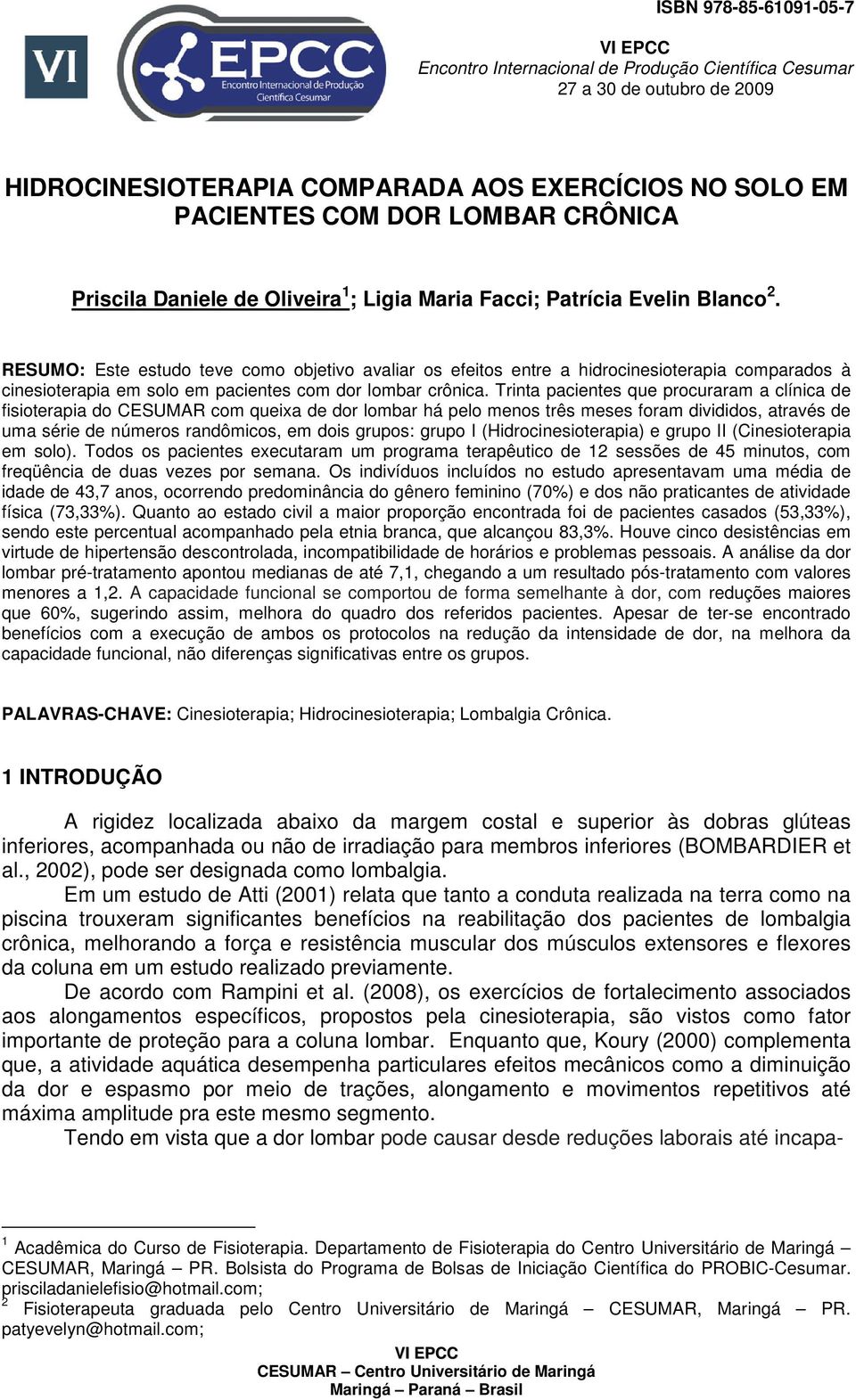 RESUMO: Este estudo teve como objetivo avaliar os efeitos entre a hidrocinesioterapia comparados à cinesioterapia em solo em pacientes com dor lombar crônica.