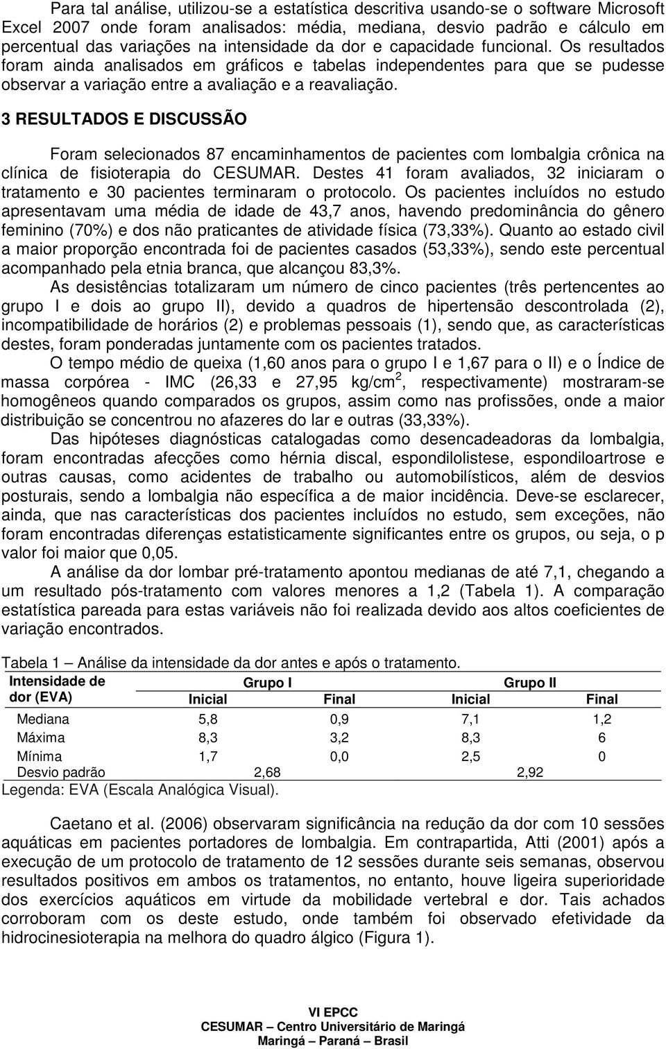 3 RESULTADOS E DISCUSSÃO Foram selecionados 87 encaminhamentos de pacientes com lombalgia crônica na clínica de fisioterapia do CESUMAR.