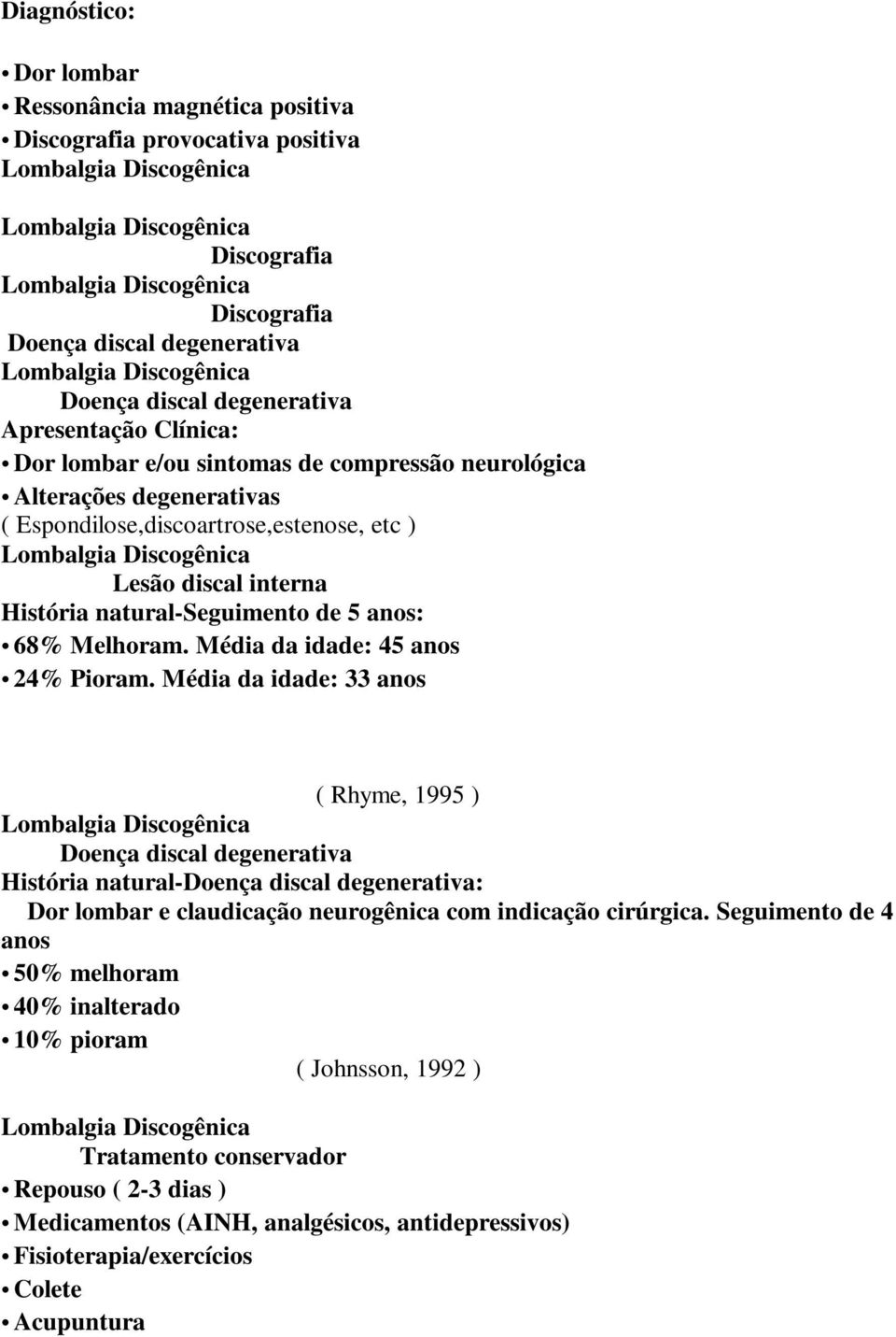 Média da idade: 45 anos 24% Pioram. Média da idade: 33 anos ( Rhyme, 1995 ) História natural-: Dor lombar e claudicação neurogênica com indicação cirúrgica.