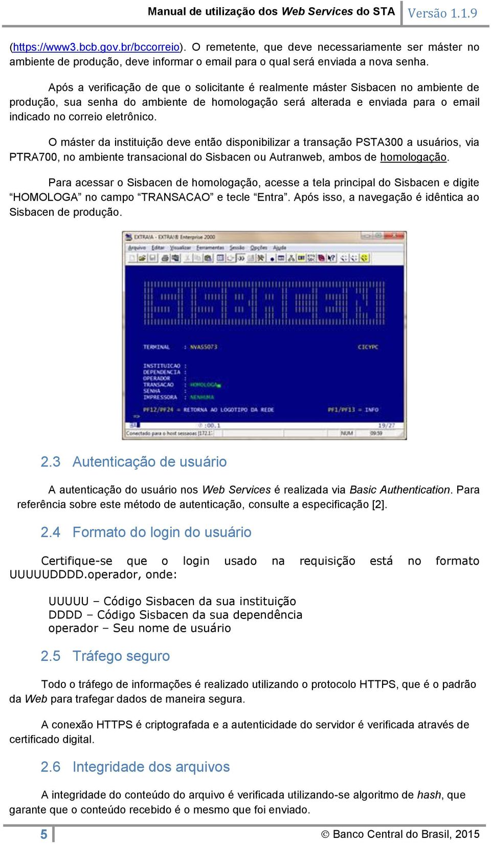 O máster da instituição deve então disponibilizar a transação PSTA300 a usuários, via PTRA700, no ambiente transacional do Sisbacen ou Autranweb, ambos de homologação.