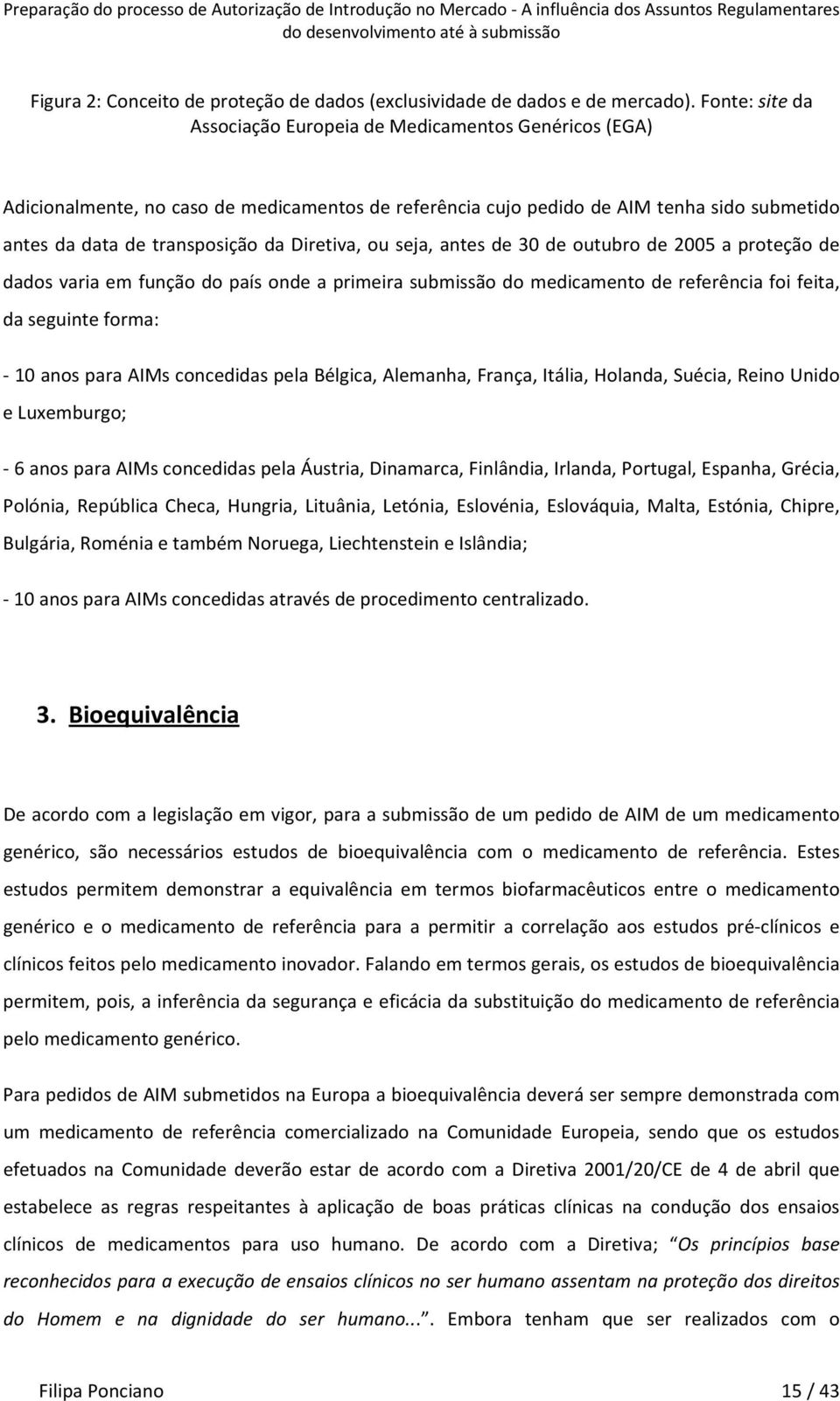 Diretiva, ou seja, antes de 30 de outubro de 2005 a proteção de dados varia em função do país onde a primeira submissão do medicamento de referência foi feita, da seguinte forma: 10 anos para AIMs