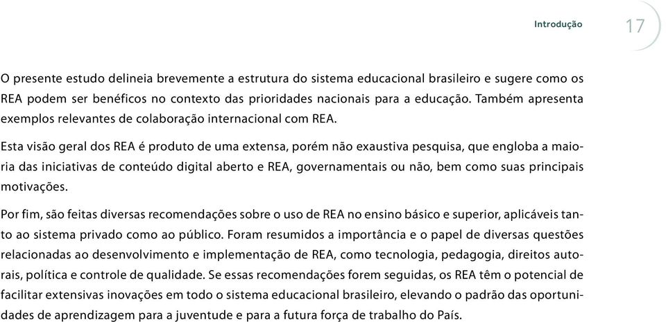 Esta visão geral dos REA é produto de uma extensa, porém não exaustiva pesquisa, que engloba a maioria das iniciativas de conteúdo digital aberto e REA, governamentais ou não, bem como suas