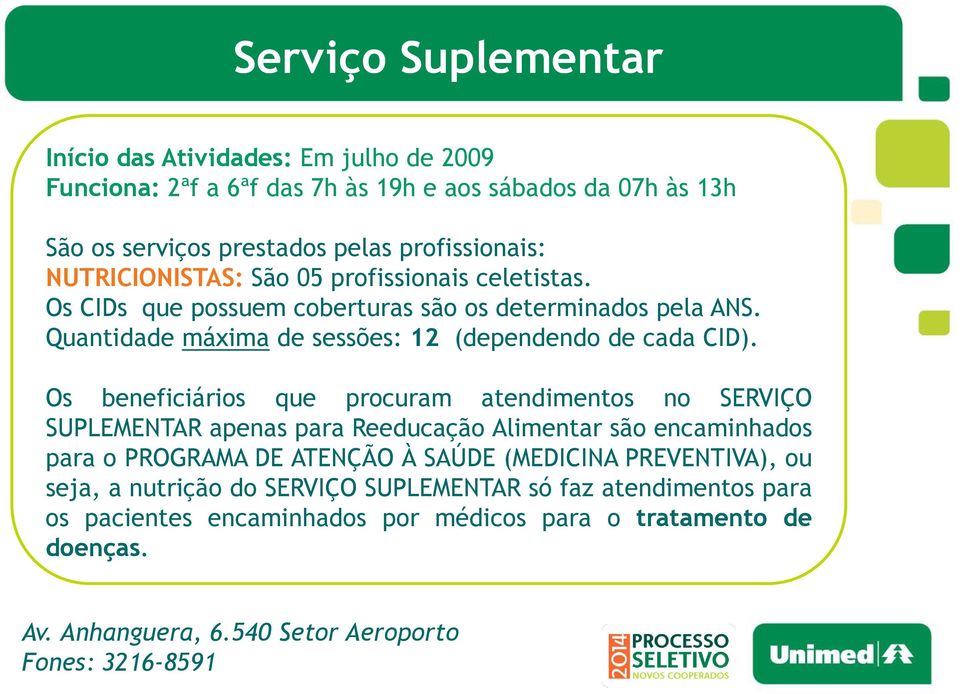 Os beneficiários que procuram atendimentos no SERVIÇO SUPLEMENTAR apenas para Reeducação Alimentar são encaminhados para o PROGRAMA DE ATENÇÃO À SAÚDE (MEDICINA PREVENTIVA),