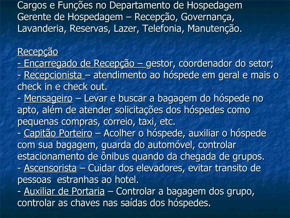 - Mensageiro Levar e buscar a bagagem do hóspede no apto, além de atender solicitações dos hóspedes como pequenas compras, correio, taxi, etc.