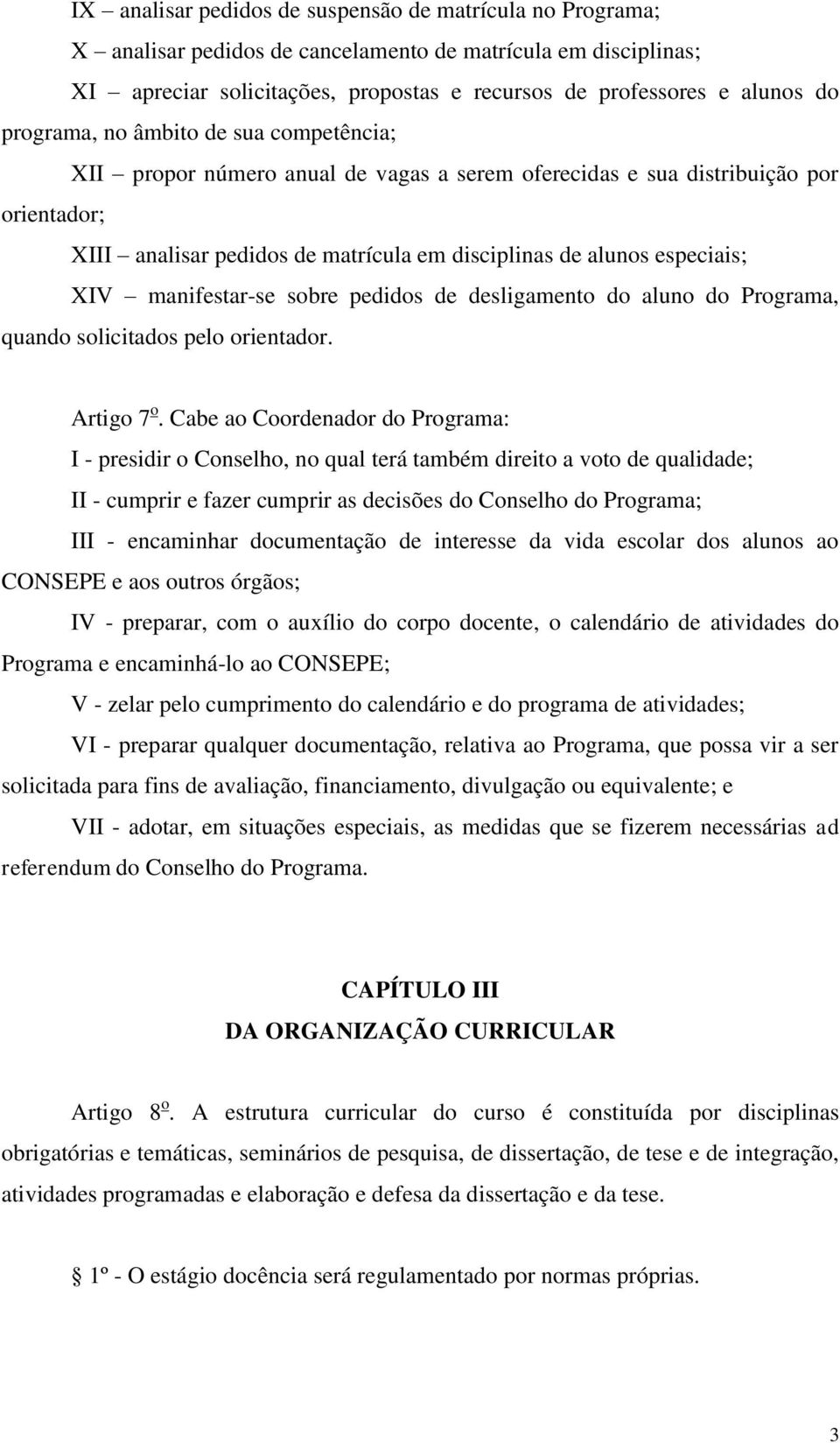 XIV manifestar-se sobre pedidos de desligamento do aluno do Programa, quando solicitados pelo orientador. Artigo 7 o.