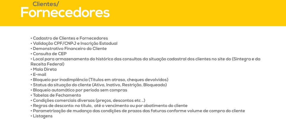 devolvidos) Status da situação do cliente (Ativo, Inativo, Restrição, Bloqueado) Bloqueio automático por período sem compras Tabelas de Fechamento Condições comerciais diversas (preços,