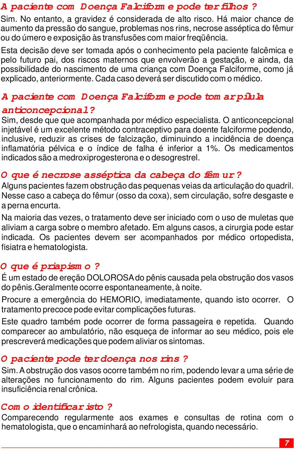 Esta decisão deve ser tomada após o conhecimento pela paciente falcêmica e pelo futuro pai, dos riscos maternos que envolverão a gestação, e ainda, da possibilidade do nascimento de uma criança com