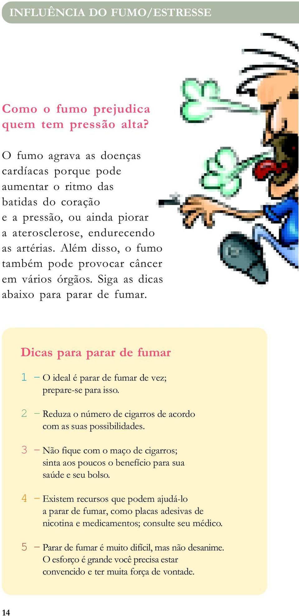 Além disso, o fumo também pode provocar câncer em vários órgãos. Siga as dicas abaixo para parar de fumar. Dicas para parar de fumar 1 - O ideal é parar de fumar de vez; prepare-se para isso.