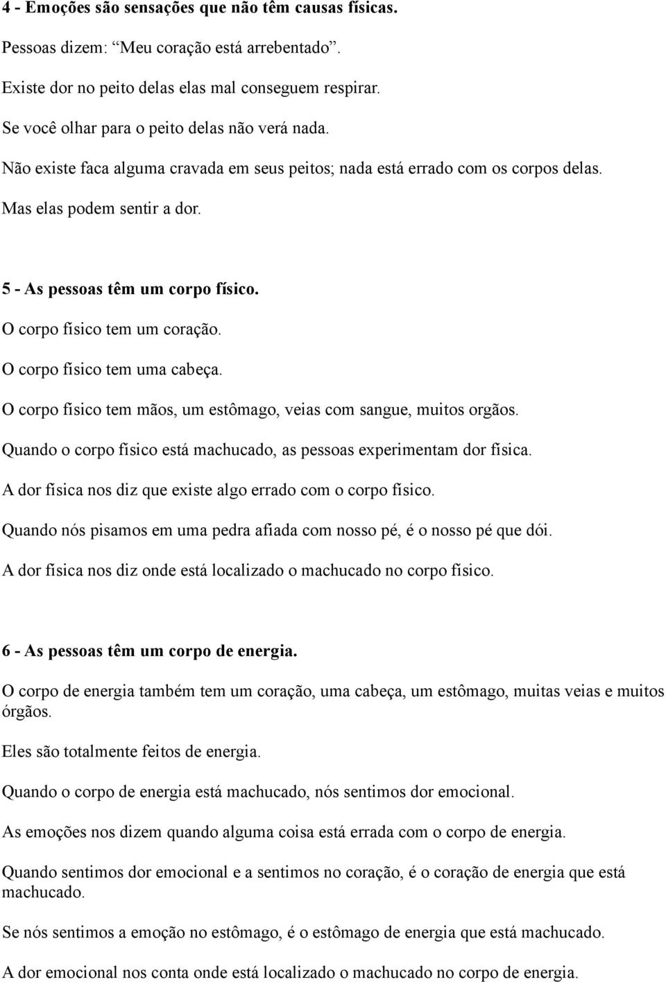 O corpo físico tem um coração. O corpo físico tem uma cabeça. O corpo físico tem mãos, um estômago, veias com sangue, muitos orgãos.