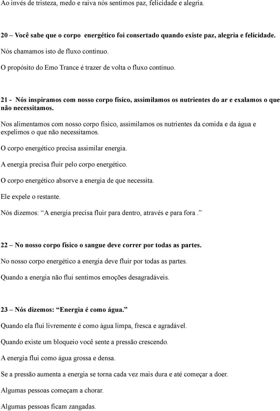 21 - Nós inspiramos com nosso corpo físico, assimilamos os nutrientes do ar e exalamos o que não necessitamos.