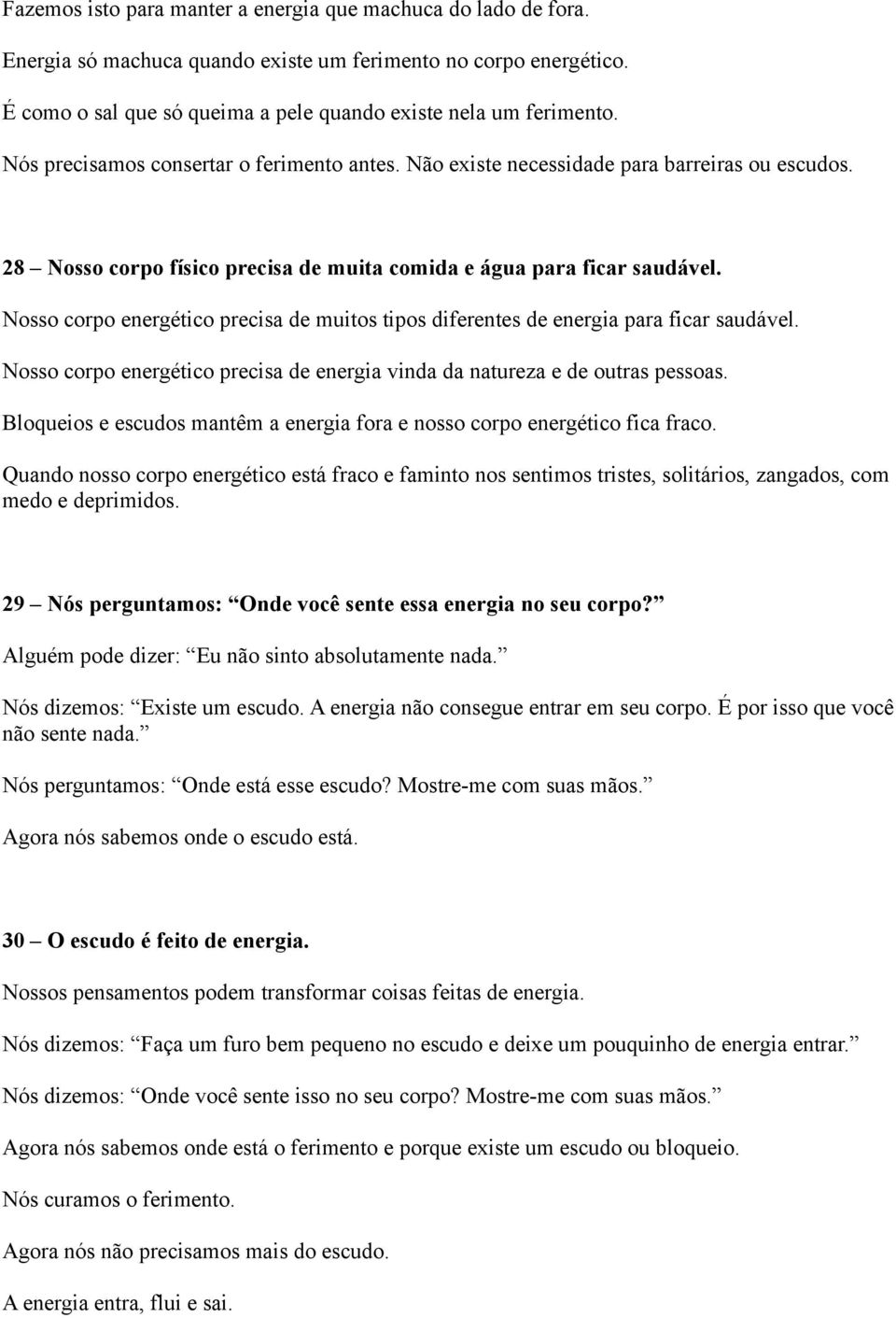 Nosso corpo energético precisa de muitos tipos diferentes de energia para ficar saudável. Nosso corpo energético precisa de energia vinda da natureza e de outras pessoas.