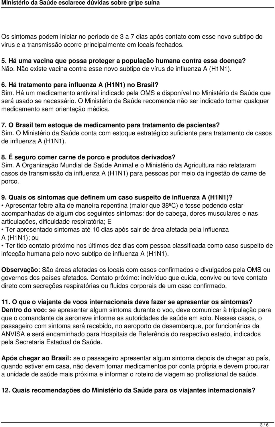 Há tratamento para influenza A (H1N1) no Brasil? Sim. Há um medicamento antiviral indicado pela OMS e disponível no Ministério da Saúde que será usado se necessário.