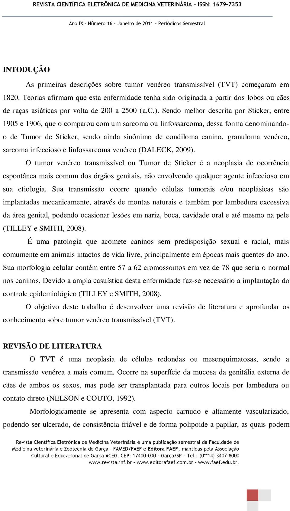 Sendo melhor descrita por Sticker, entre 1905 e 1906, que o comparou com um sarcoma ou linfossarcoma, dessa forma denominandoo de Tumor de Sticker, sendo ainda sinônimo de condiloma canino, granuloma