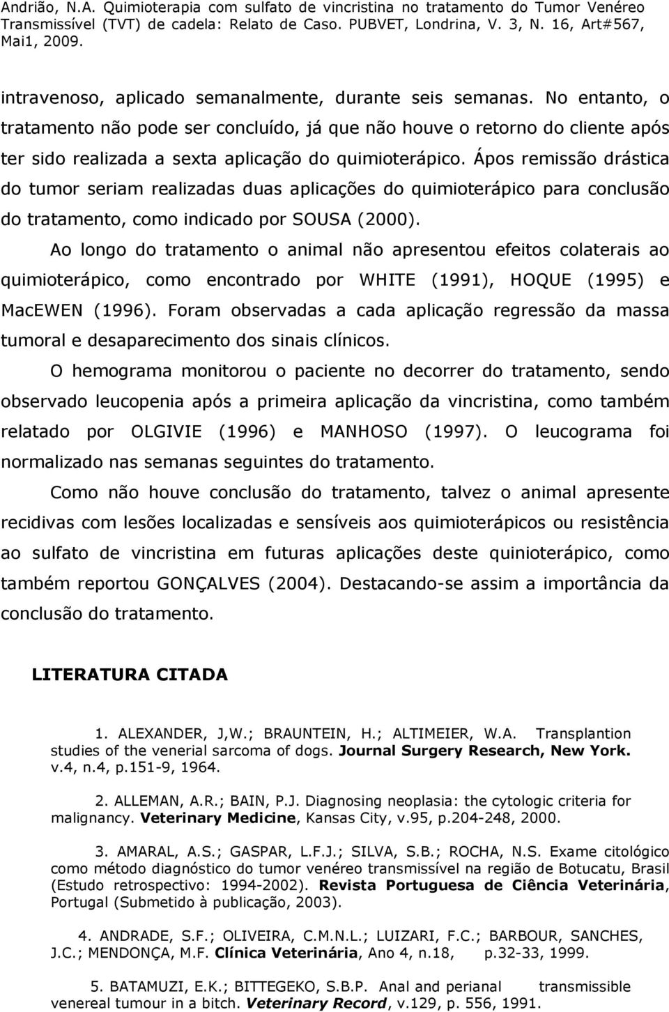 Ápos remissão drástica do tumor seriam realizadas duas aplicações do quimioterápico para conclusão do tratamento, como indicado por SOUSA (2000).