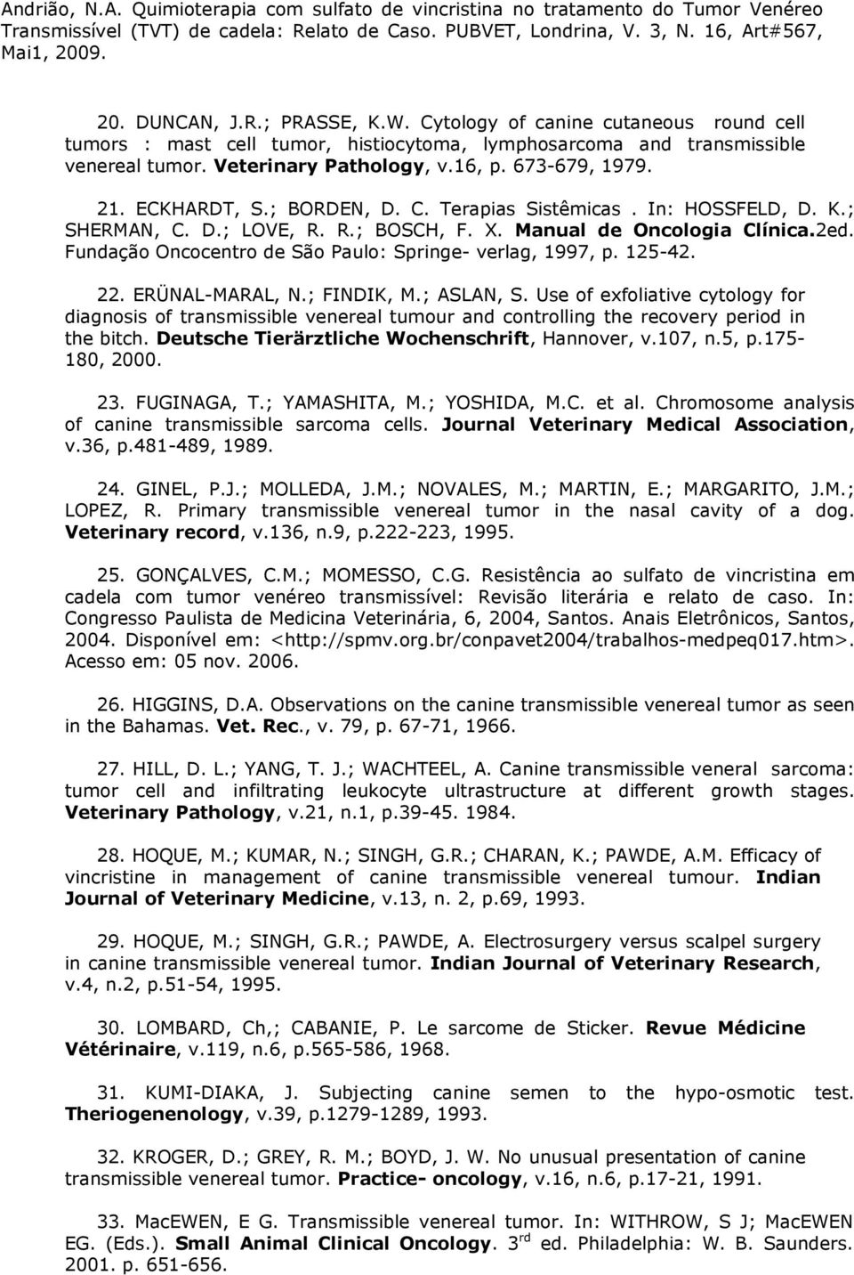 Fundação Oncocentro de São Paulo: Springe- verlag, 1997, p. 125-42. 22. ERÜNAL-MARAL, N.; FINDIK, M.; ASLAN, S.