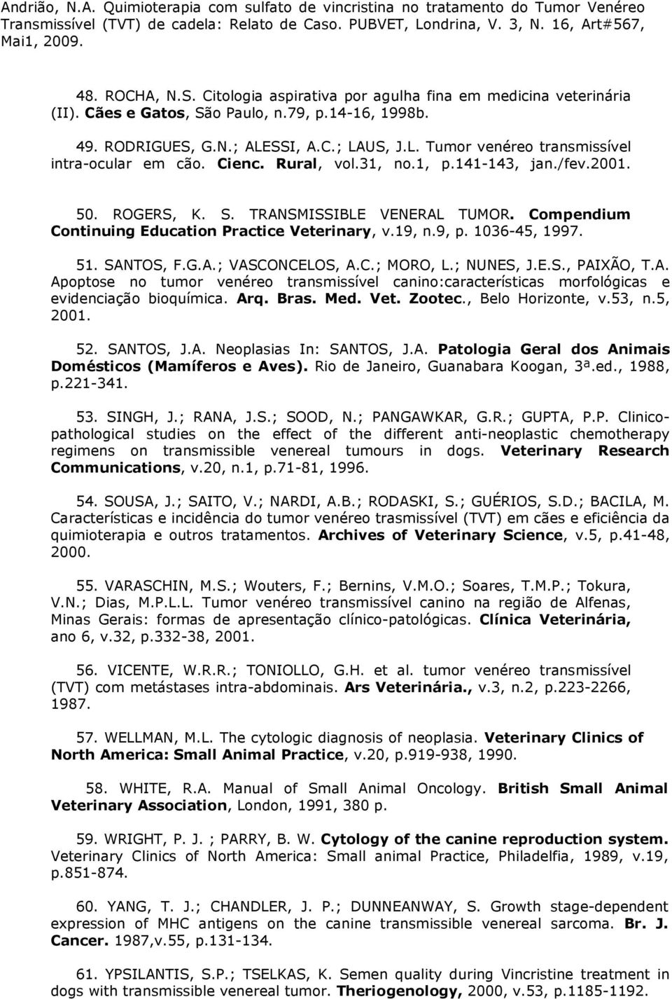Compendium Continuing Education Practice Veterinary, v.19, n.9, p. 1036-45, 1997. 51. SANTOS, F.G.A.; VASCONCELOS, A.C.; MORO, L.; NUNES, J.E.S., PAIXÃO, T.A. Apoptose no tumor venéreo transmissível canino:características morfológicas e evidenciação bioquímica.