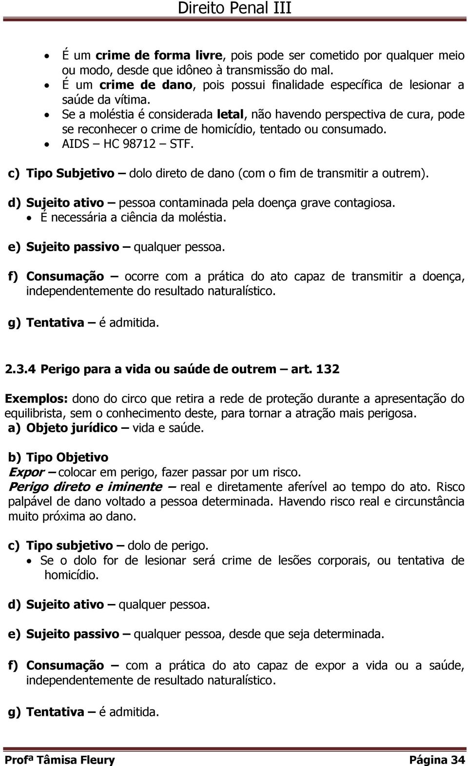 c) Tipo Subjetivo dolo direto de dano (com o fim de transmitir a outrem). d) Sujeito ativo pessoa contaminada pela doença grave contagiosa. É necessária a ciência da moléstia.