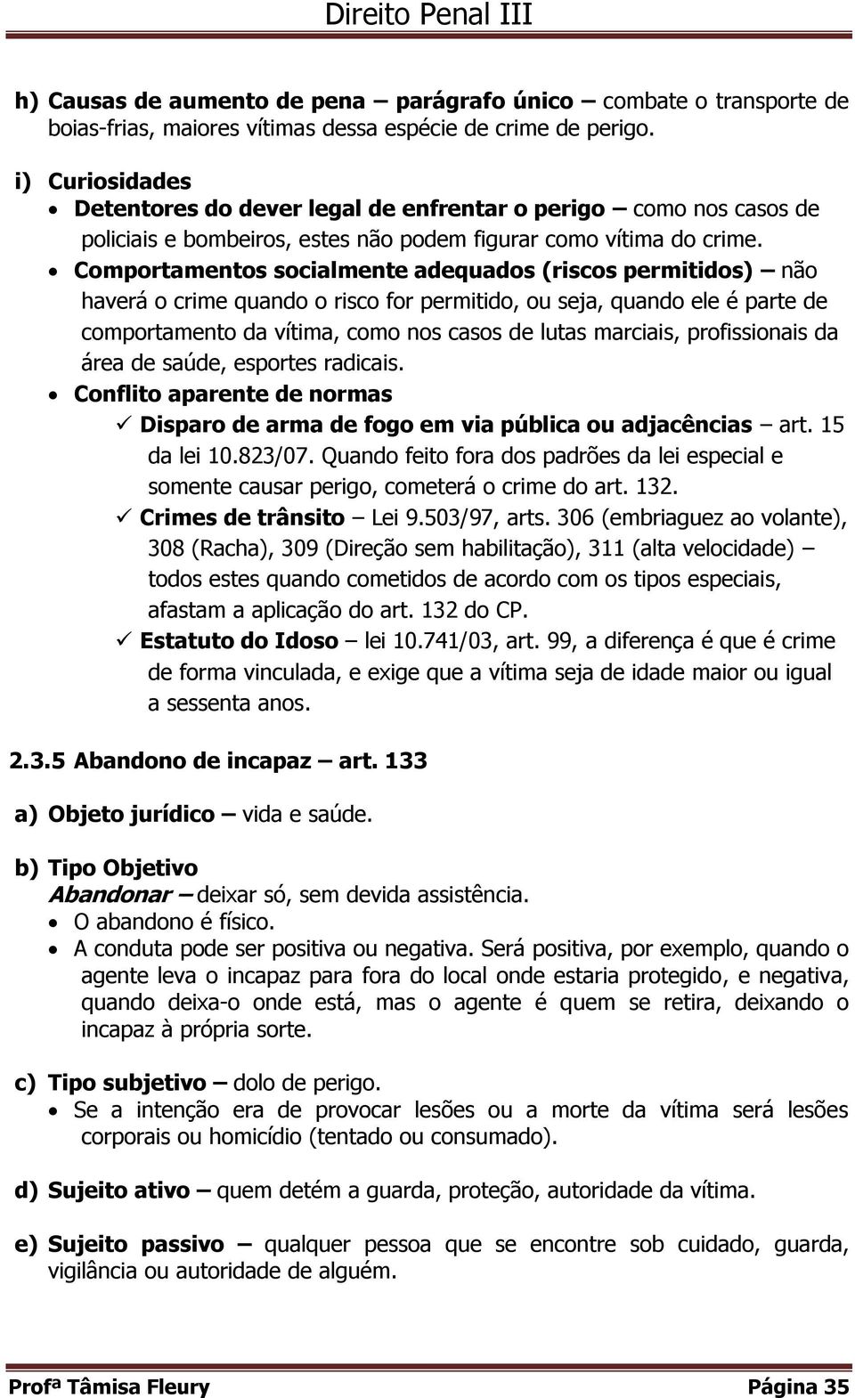 Comportamentos socialmente adequados (riscos permitidos) não haverá o crime quando o risco for permitido, ou seja, quando ele é parte de comportamento da vítima, como nos casos de lutas marciais,