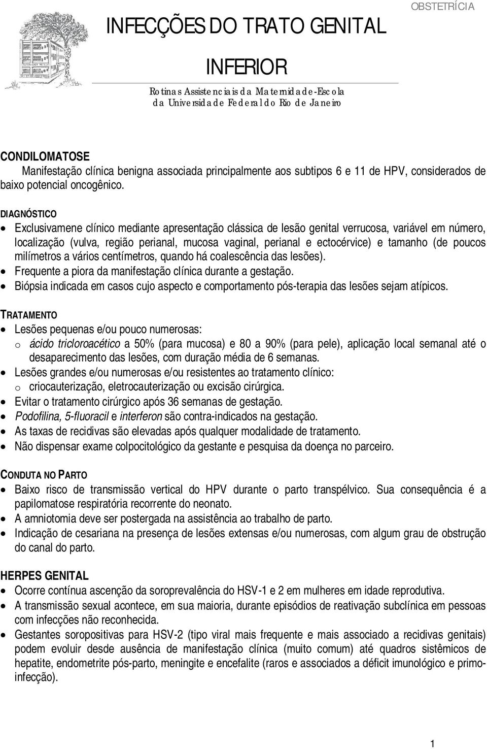 DIAGNÓSTICO Exclusivamene clínico mediante apresentação clássica de lesão genital verrucosa, variável em número, localização (vulva, região perianal, mucosa vaginal, perianal e ectocérvice) e tamanho