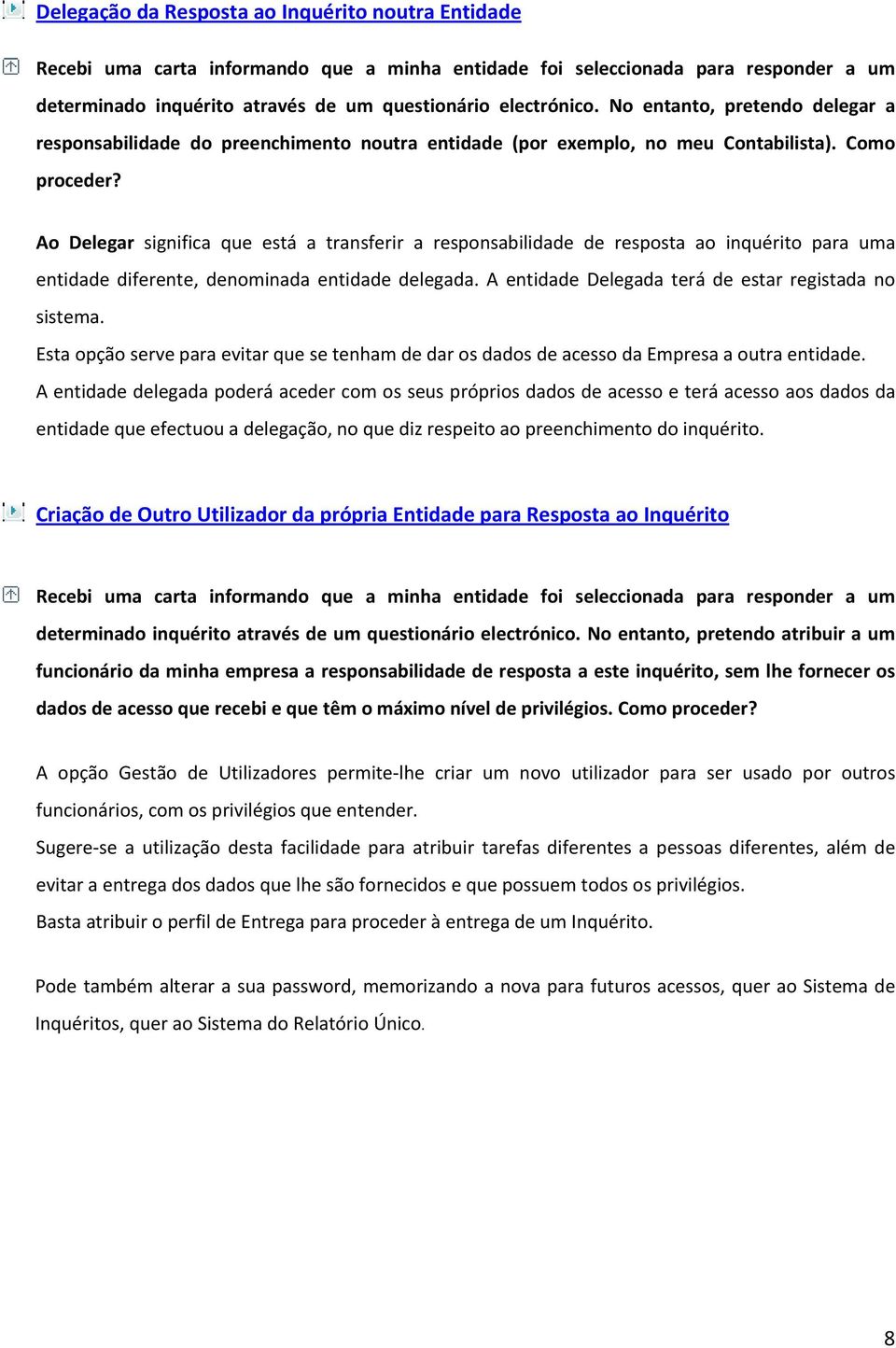 Ao Delegar significa que está a transferir a responsabilidade de resposta ao inquérito para uma entidade diferente, denominada entidade delegada.