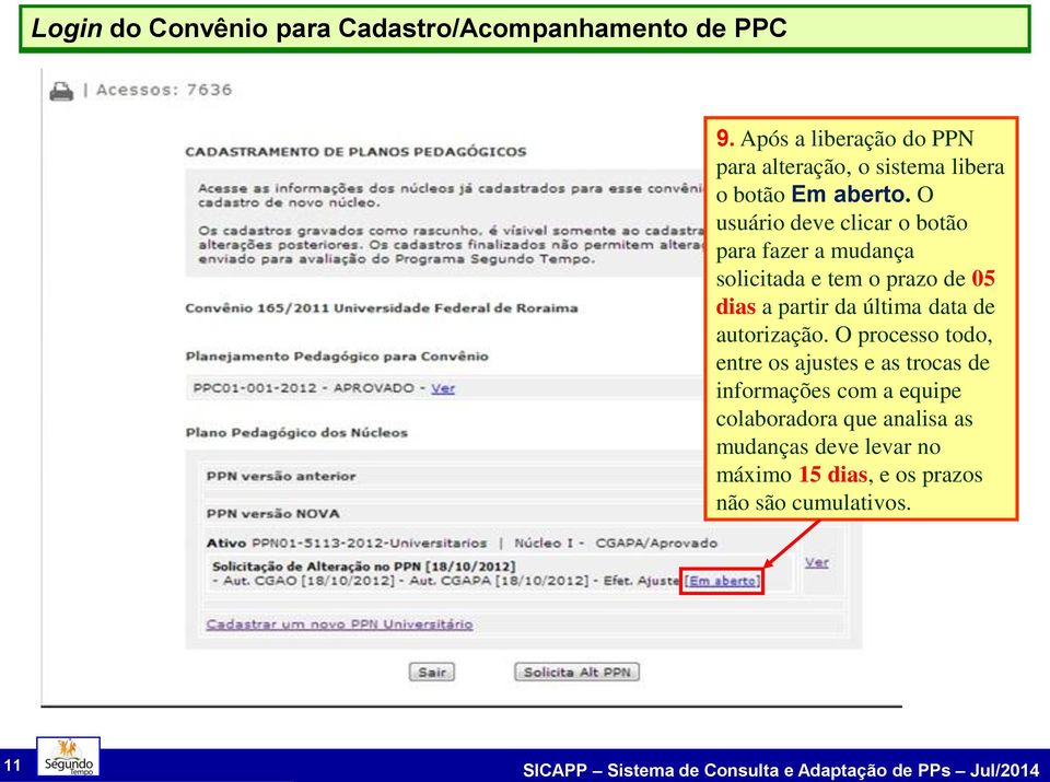 O usuário deve clicar o botão para fazer a mudança solicitada e tem o prazo de 05 dias a partir da última data de