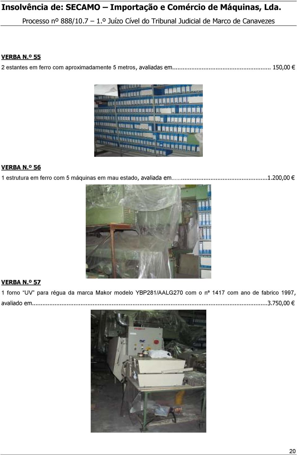 º 56 1 estrutura em ferro com 5 máquinas em mau estado, avaliada em...1.200,00 VERBA N.