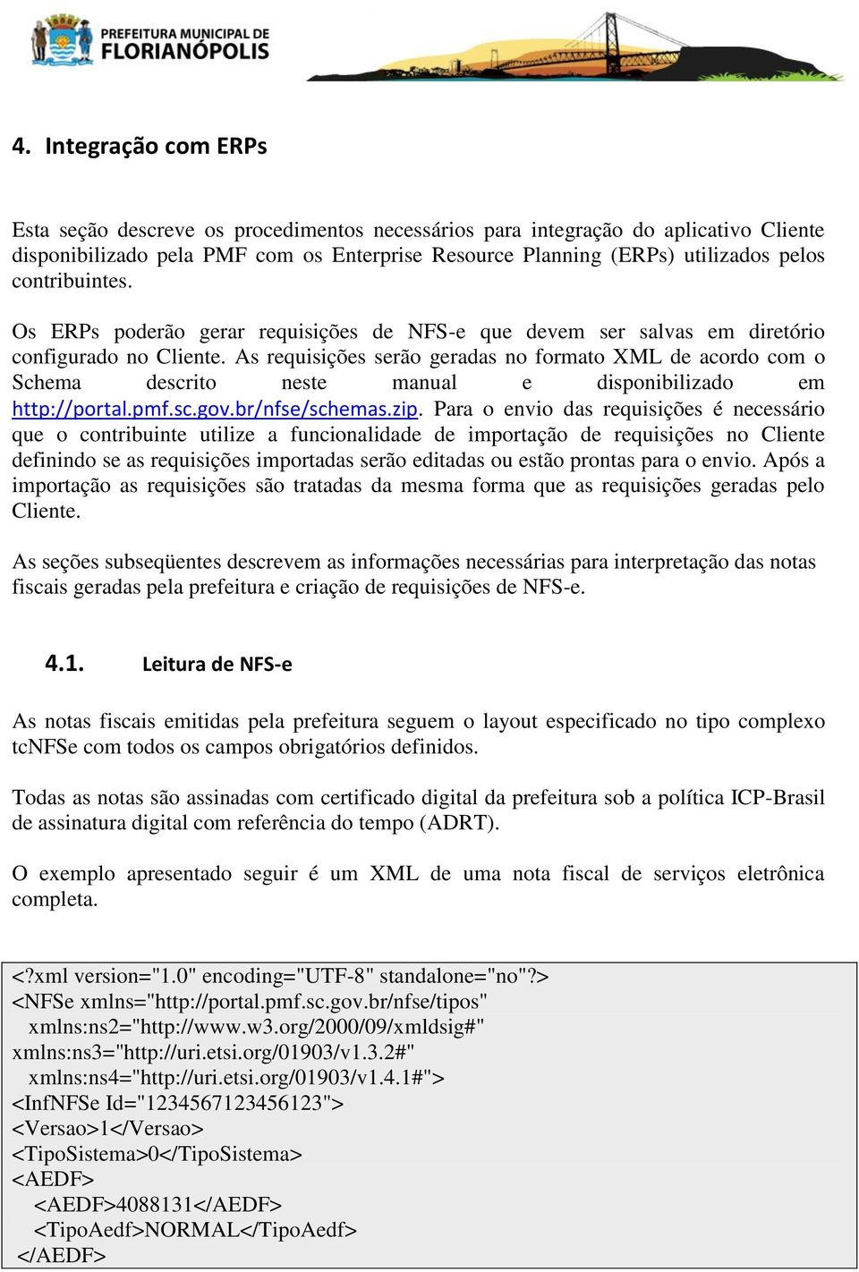 As requisições serão geradas no formato XML de acordo com o Schema descrito neste manual e disponibilizado em http://portal.pmf.sc.gov.br/nfse/schemas.zip.