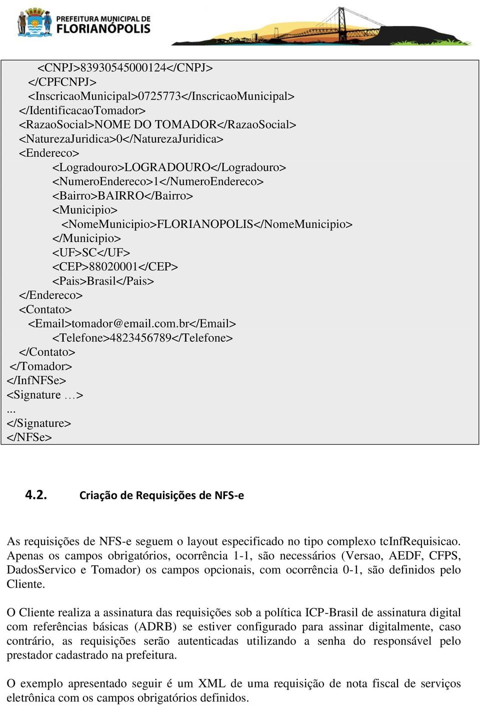 <CEP>88020001</CEP> <Pais>Brasil</Pais> </Endereco> <Contato> <Email>tomador@email.com.br</Email> <Telefone>4823456789</Telefone> </Contato> </Tomador> </InfNFSe> <Signature >... </Signature> </NFSe> 4.