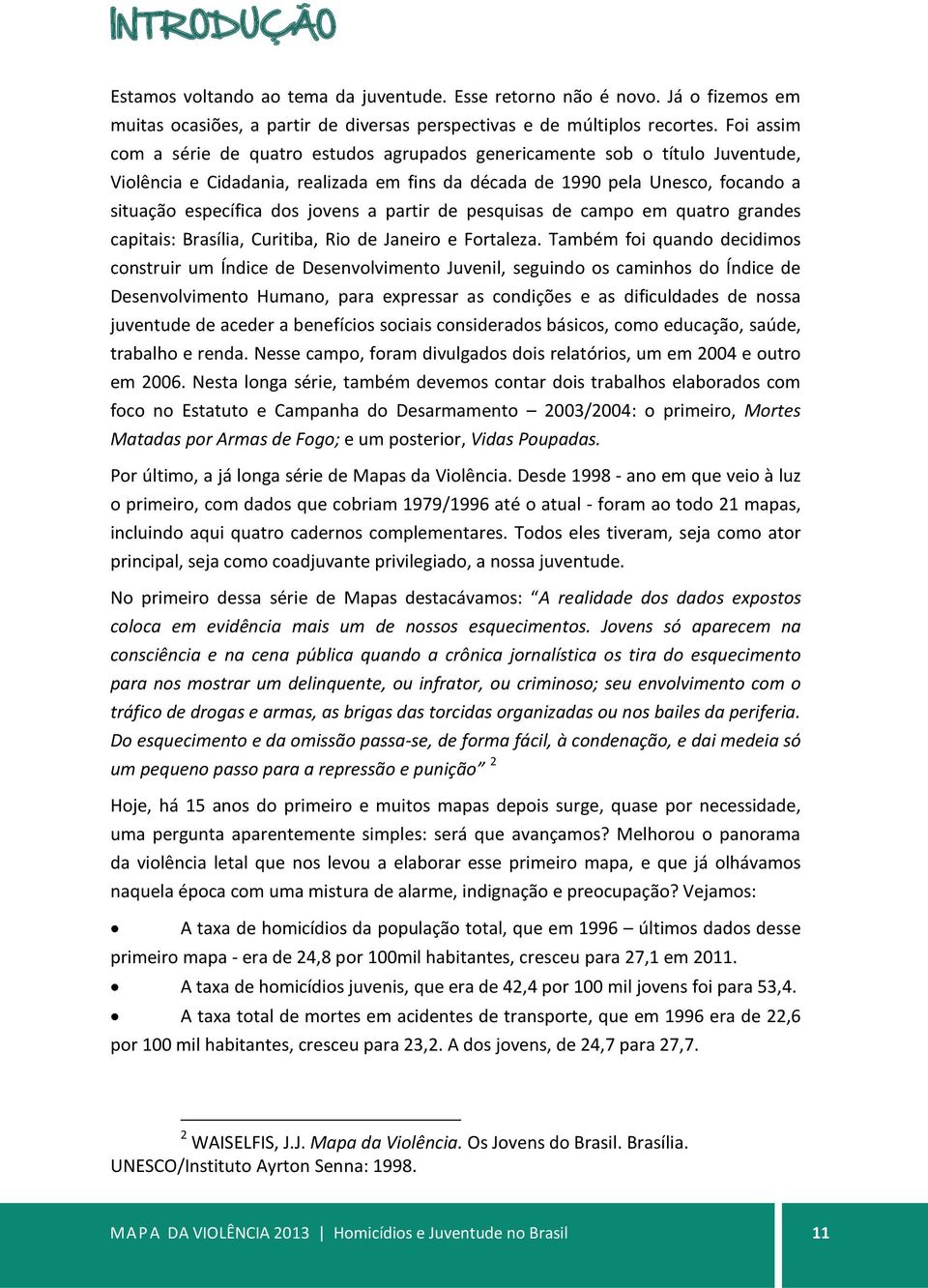 jovens a partir de pesquisas de campo em quatro grandes capitais: Brasília, Curitiba, Rio de Janeiro e Fortaleza.