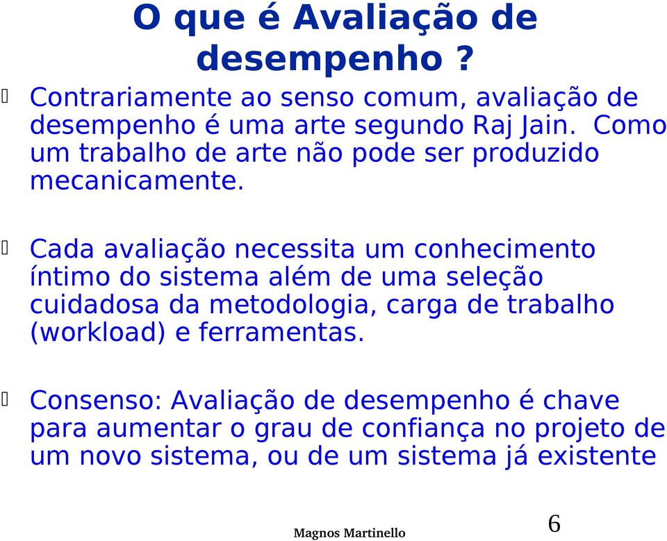 Cada avaliação necessita um conhecimento íntimo do sistema além de uma seleção cuidadosa da metodologia, carga de