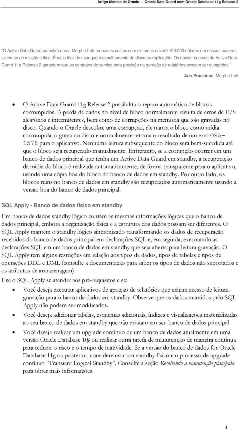 Os novos recursos do Active Data Guard 11g Release 2 garantem que os contratos de serviço para precisão na geração de relatórios possam ser cumpridos.